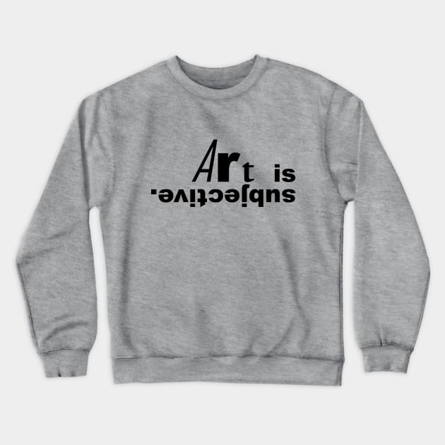 Art is subjective (black text). Crewneck Sweatshirt by Art_Is_Subjective